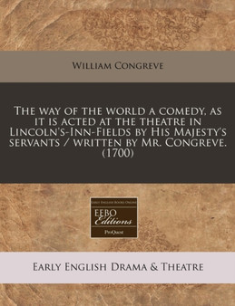 The Way of the World a Comedy, as It Is Acted at the Theatre in Lincoln's-Inn-Fields by His Majesty's Servants / Written by Mr. Congreve. (1700) by William Congreve - Paperback