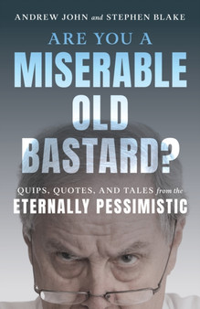 Are You a Miserable Old Bastard? : Quips, Quotes, and Tales from the Eternally Pessimistic by Andrew John - Paperback