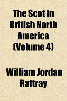 The Scot in British North America (Volume 4) by William Jordan Rattray - Paperback