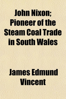 John Nixon; Pioneer of the Steam Coal Trade in South Wales by James Edmund Vincent - Paperback