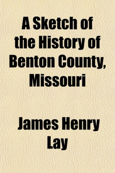 A Sketch of the History of Benton County, Missouri by James Henry Lay - Paperback