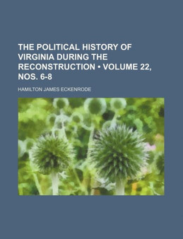 The Political History of Virginia During the Reconstruction (Volume 22, Nos. 6-8) by Hamilton James Eckenrode - Paperback