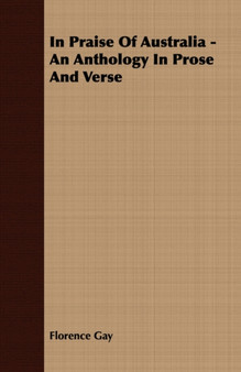In Praise Of Australia - An Anthology In Prose And Verse by Florence Gay - Paperback