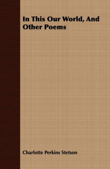 In This Our World, And Other Poems by Charlotte Perkins Stetson - Paperback