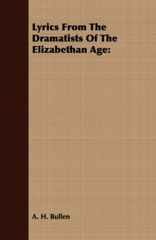 Lyrics From The Dramatists Of The Elizabethan Age by A.H. Bullen - Paperback