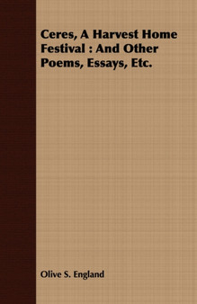 Ceres, A Harvest Home Festival : And Other Poems, Essays, Etc. by Olive S. England - Paperback