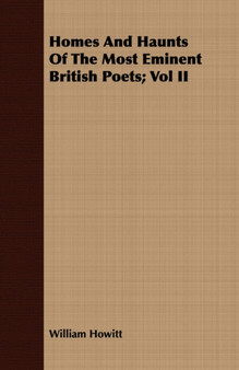 Homes And Haunts Of The Most Eminent British Poets; Vol II by William Howitt - Paperback