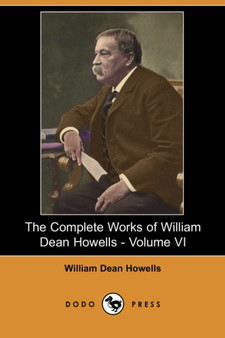 The Complete Works of William Dean Howells - Volume VI (Dodo Press) by William Dean Howells - Paperback