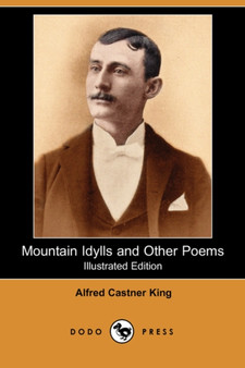 Mountain Idylls and Other Poems (Illustrated Edition) (Dodo Press) by Alfred Castner King - Paperback