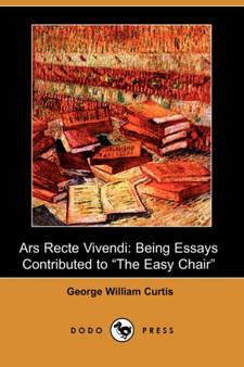 Ars Recte Vivendi; Being Essays Contributed to the Easy Chair (Dodo Press) by George William Curtis - Paperback