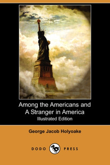 Among the Americans and a Stranger in America (Illustrated Edition) (Dodo Press) by George Jacob Holyoake - Paperback