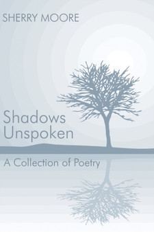 Shadows Unspoken : A Collection of Poetry by Sherry Moore - Paperback