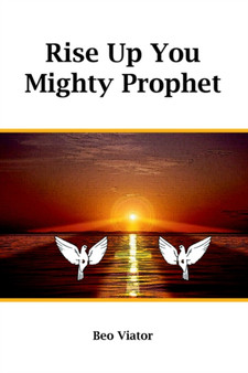 Rise Up You Mighty Prophet by Beo Viator - Hardback