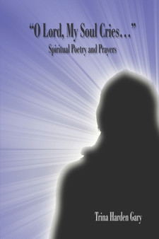 O Lord, My Soul Cries. : Spiritual Poetry and Prayers by Katrina Harden Gary - Paperback
