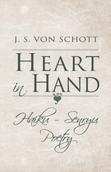 Heart in Hand : Haiku - Senryu Poetry by J S Von Schott - Paperback