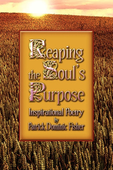 Reaping the Soul's Purpose : Inspirational Poetry by Patrick Dominic Fisher - Paperback