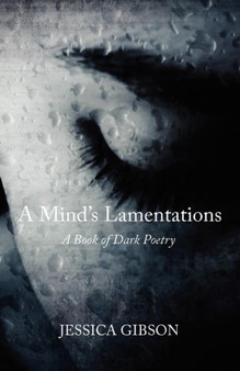A Mind's Lamentations : A Book of Dark Poetry by Jessica Gibson - Paperback