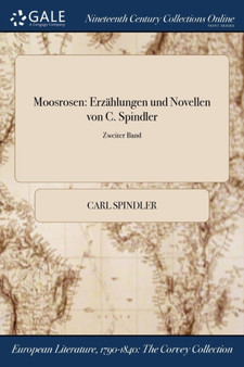 Moosrosen : Erzahlungen Und Novellen Von C. Spindler; Zweiter Band by Carl Spindler - Paperback