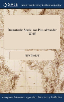 Dramatische Spiele : Von Pius Alexander Wolff by Pius Wolff - Hardback