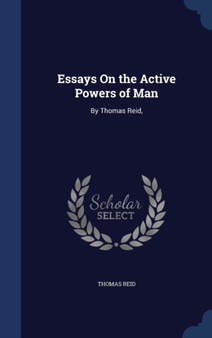 Essays On the Active Powers of Man : By Thomas Reid, by Thomas Reid - Hardback