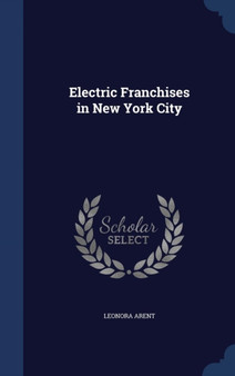 Electric Franchises in New York City by Leonora Arent - Hardback