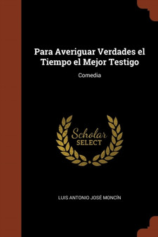 Para Averiguar Verdades el Tiempo el Mejor Testigo : Comedia by Luis Antonio Jose Moncin - Paperback
