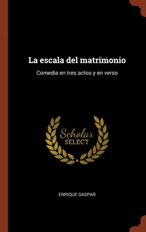 La escala del matrimonio : Comedia en tres actos y en verso by Enrique Gaspar - Hardback