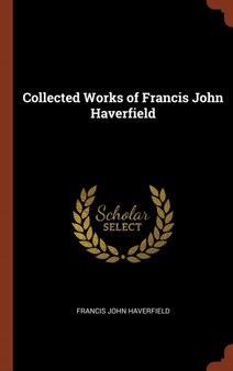 Collected Works of Francis John Haverfield by Francis John Haverfield - Hardback