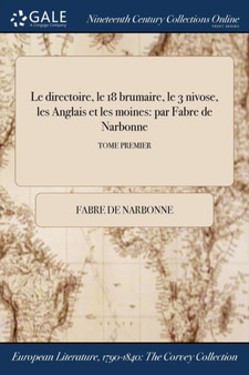 Le Directoire, Le 18 Brumaire, Le 3 Nivose, Les Anglais Et Les Moines : Par Fabre de Narbonne; Tome Premier by Fabre De Narbonne - Paperback