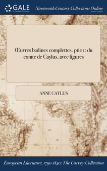 Oeuvres Badines Complettes. Ptie 1 : Du Comte de Caylus, Avec Figures by Anne Caylus - Hardback