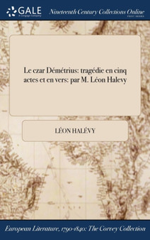 Le Czar Demetrius : Tragedie En Cinq Actes Et En Vers: Par M. Leon Halevy by Leon Halevy - Hardback