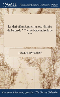 Le Mari Offense. Pties 1-2 : Ou, Histoire Du Baron de *** Et de Mademoiselle de *** by Fowler Haywood - Hardback