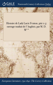 Histoire de Lady Lucie Fenton. Ptie 1-3 : Ouvrage Traduit de L'Anglois; Par M. D. M** by Anonymous - Hardback