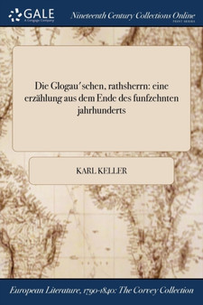 Die Glogau'schen, Rathsherrn : Eine Erzahlung Aus Dem Ende Des Funfzehnten Jahrhunderts by Karl Keller - Paperback