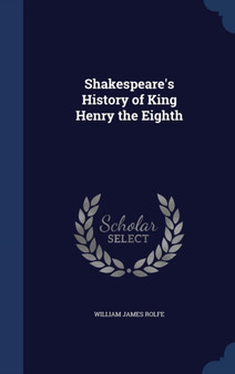 Shakespeare's History of King Henry the Eighth by William James Rolfe - Hardback
