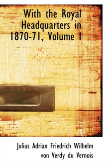 With the Royal Headquarters in 1870-71, Volume I by Adrian Friedrich Wilhelm Von Verdy Du Ve - Paperback