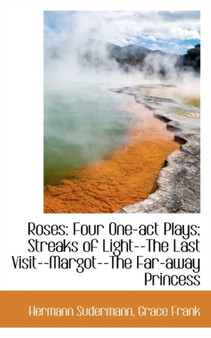 Roses : Four One-Act Plays; Streaks of Light--The Last Visit--Margot--The Far-Away Princess by Hermann Sudermann - Paperback