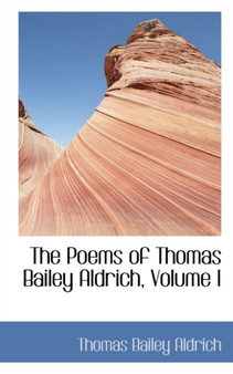 The Poems of Thomas Bailey Aldrich, Volume I by Thomas Bailey Aldrich - Paperback