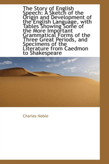 The Story of English Speech : A Sketch of the Origin and Development of the English Language by Professor of Political Science Charles Noble - Paperback
