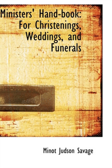 Ministers' Hand-Book : For Christenings, Weddings, and Funerals by Minot Judson Savage - Paperback