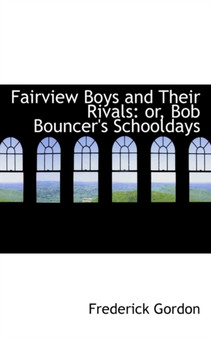 Fairview Boys and Their Rivals : Or, Bob Bouncer's Schooldays by Frederick Gordon - Paperback