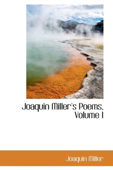 Joaquin Miller's Poems, Volume I by Joaquin Miller - Hardback