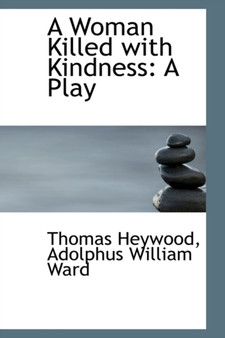A Woman Killed with Kindness : A Play by Professor Thomas Heywood - Paperback