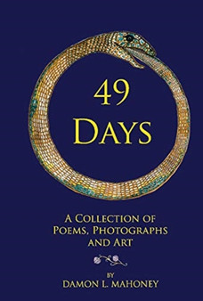 49 Days : A Collection of Poems, Photographs and Art by Damon Mahoney - Hardback