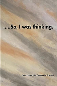 ....So, I was thinking. : Select poetry by Cassandra Pownell by Cassandra Pownell - Paperback