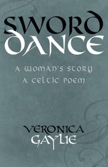 Sword Dance : A Woman's Story - A Celtic Poem by Veronica Gaylie - Paperback