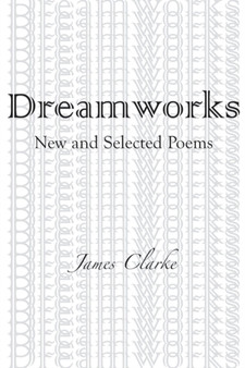 Dreamworks : New and Selected Poems by James Clarke - Paperback