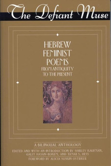 The Defiant Muse : Hebrew Feminist Poems from Antiquity to the Present - A Bilingual Anthology by Shirley Kaufman - Paperback