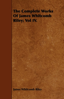 The Complete Works Of James Whitcomb Riley; Vol IV. by James Whitcomb Riley - Paperback