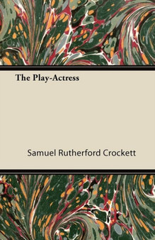 The Play-Actress by Samuel Rutherford Crockett - Paperback